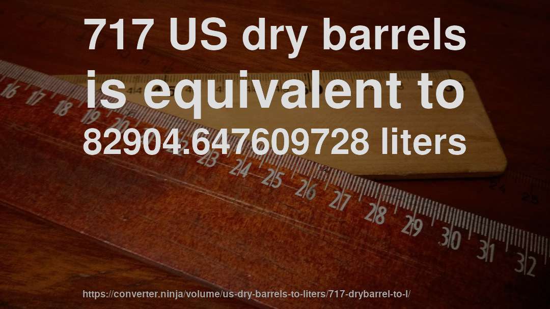 717 US dry barrels is equivalent to 82904.647609728 liters