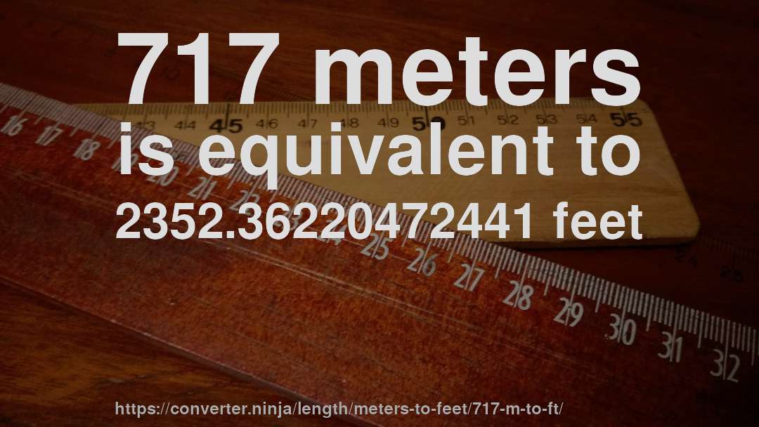 717 meters is equivalent to 2352.36220472441 feet