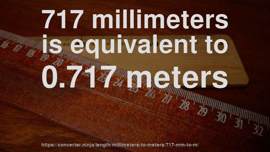 717 millimeters is equivalent to 0.717 meters
