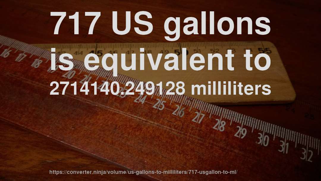 717 US gallons is equivalent to 2714140.249128 milliliters
