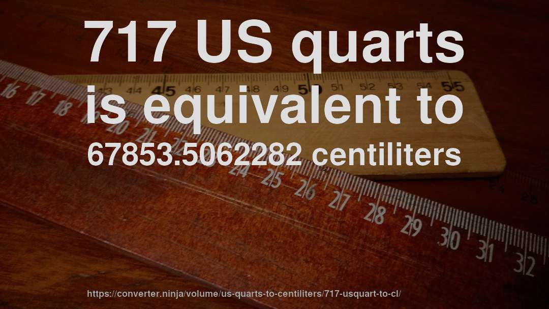 717 US quarts is equivalent to 67853.5062282 centiliters
