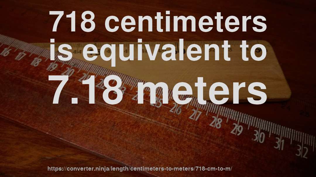 718 centimeters is equivalent to 7.18 meters
