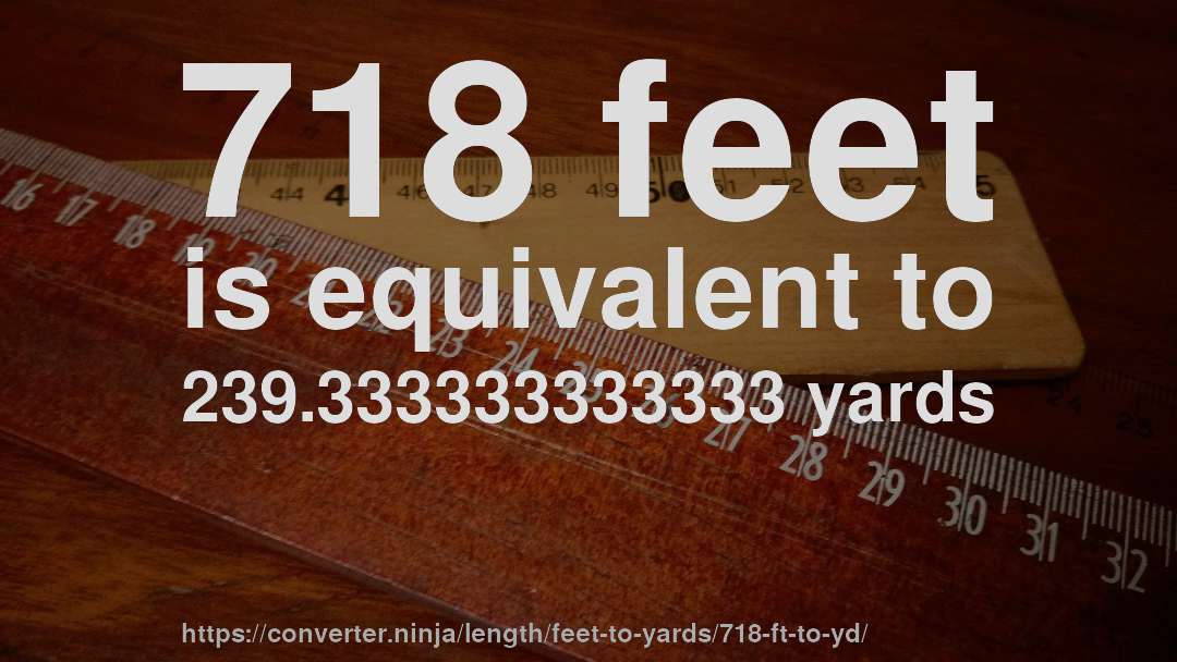 718 feet is equivalent to 239.333333333333 yards