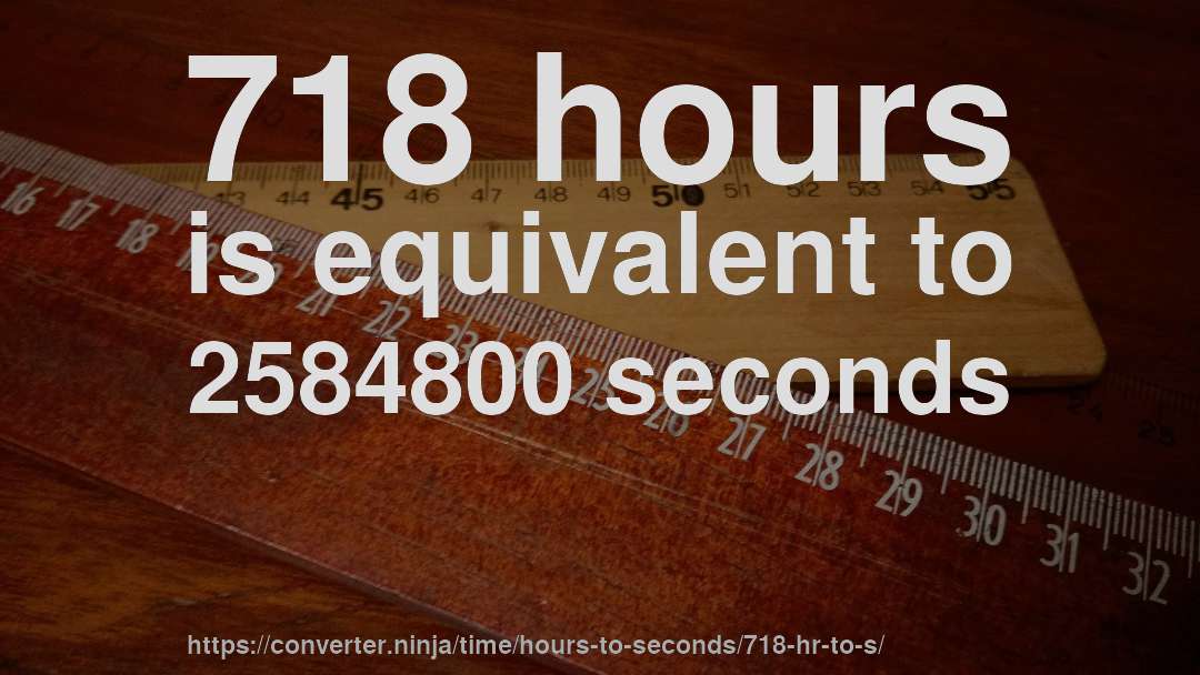 718 hours is equivalent to 2584800 seconds