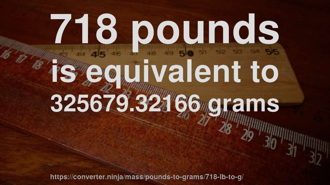 718 pounds is equivalent to 325679.32166 grams