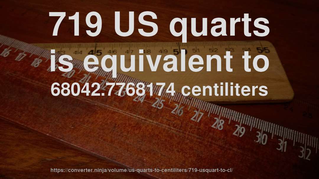 719 US quarts is equivalent to 68042.7768174 centiliters