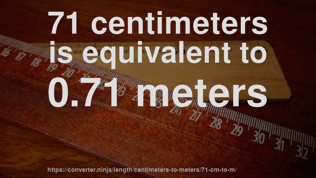 71 centimeters is equivalent to 0.71 meters