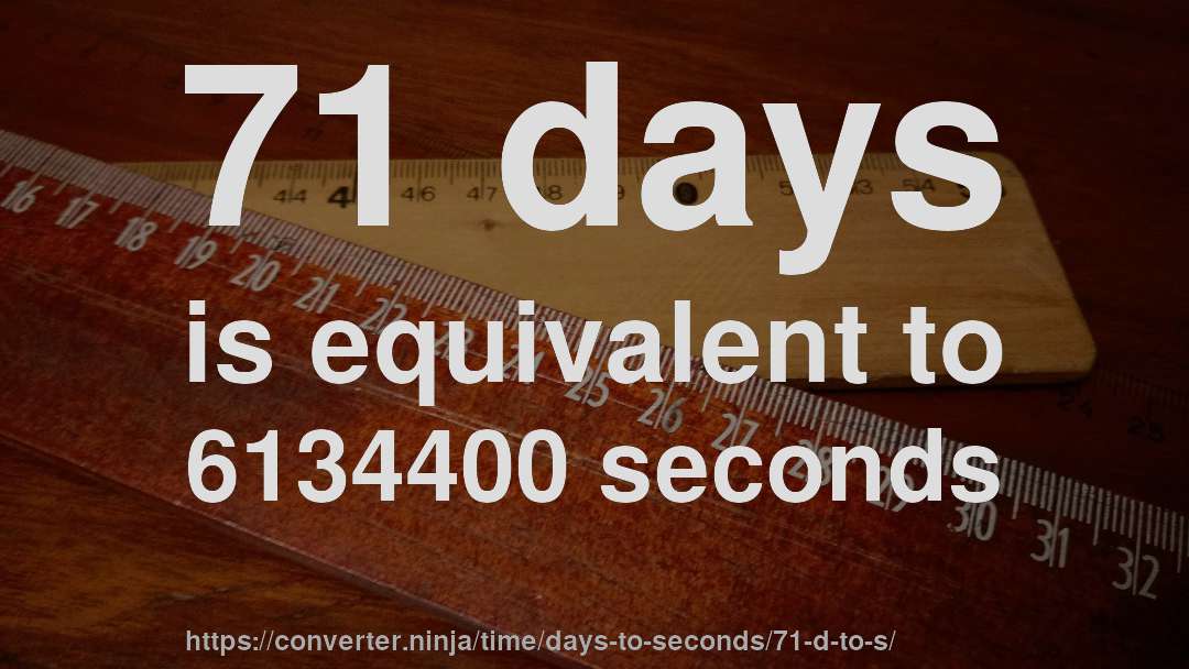 71 days is equivalent to 6134400 seconds