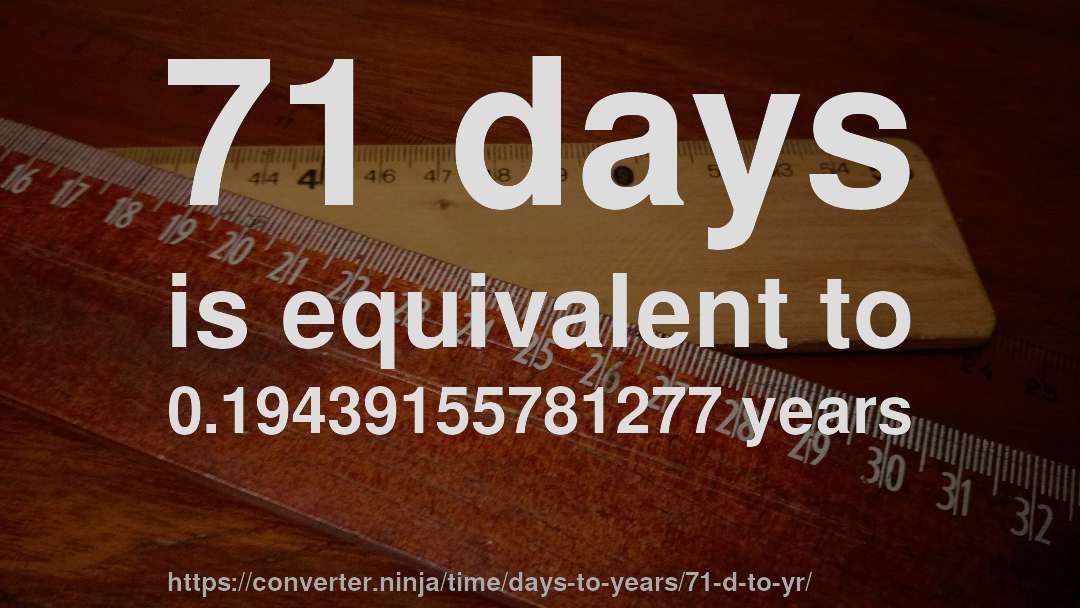 71 days is equivalent to 0.19439155781277 years