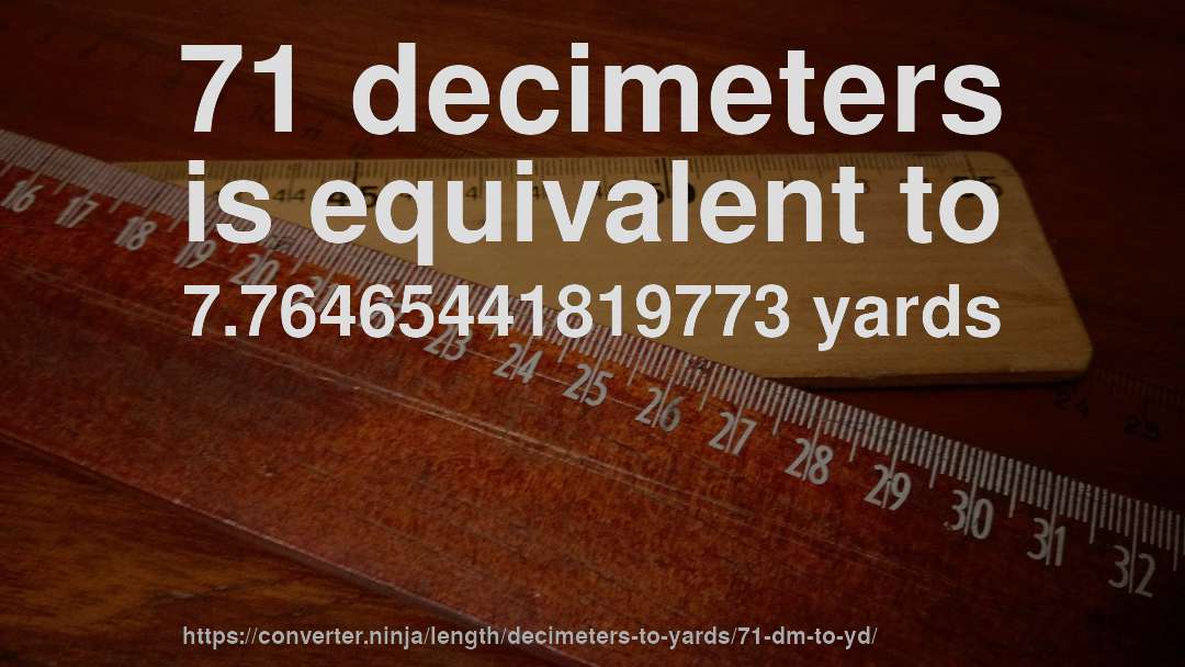 71 decimeters is equivalent to 7.76465441819773 yards