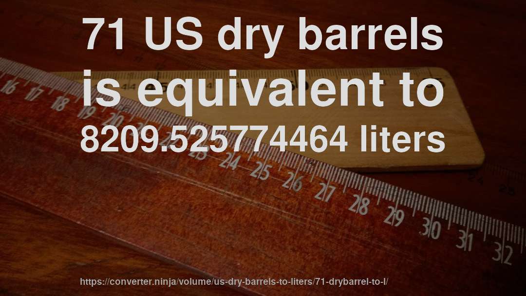71 US dry barrels is equivalent to 8209.525774464 liters