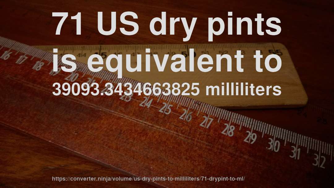 71 US dry pints is equivalent to 39093.3434663825 milliliters
