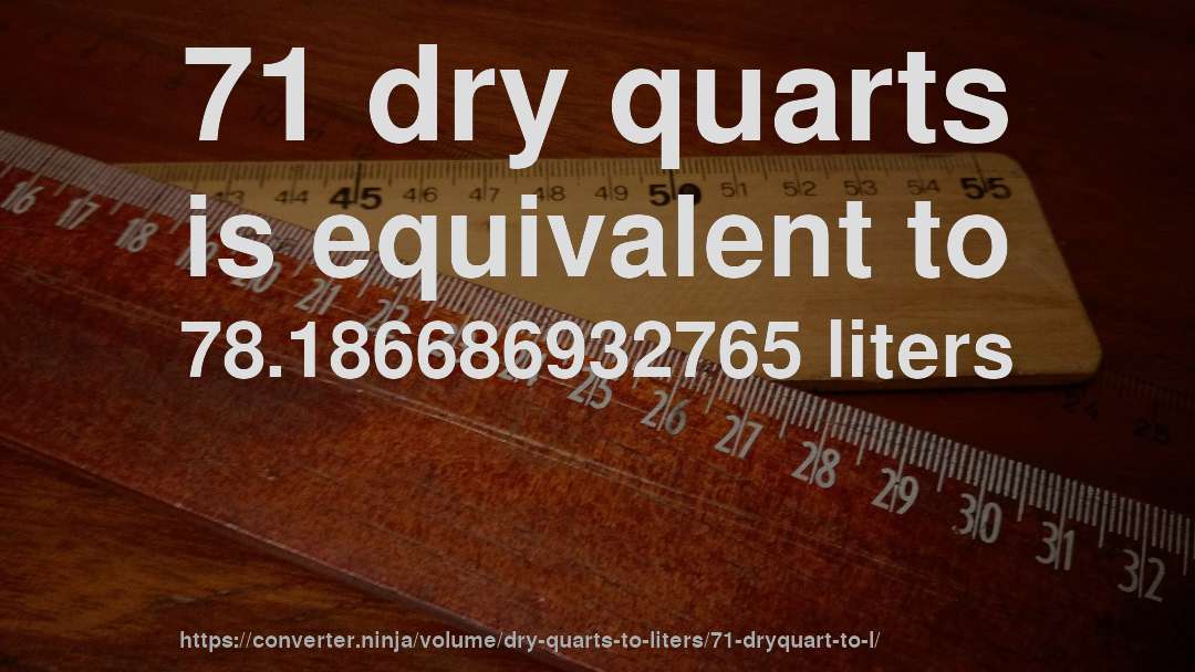 71 dry quarts is equivalent to 78.186686932765 liters