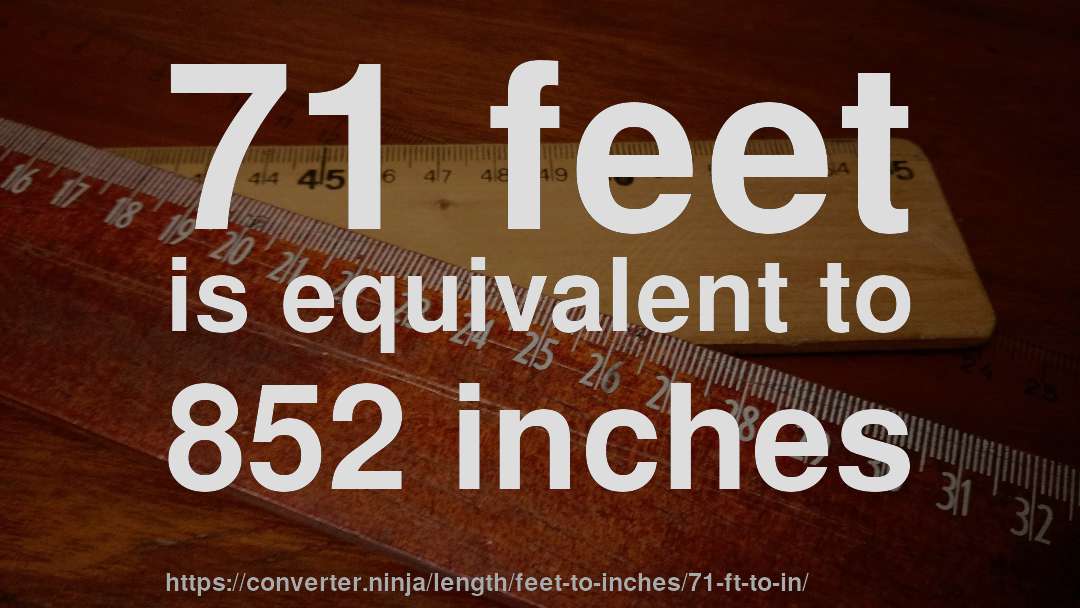 71 feet is equivalent to 852 inches