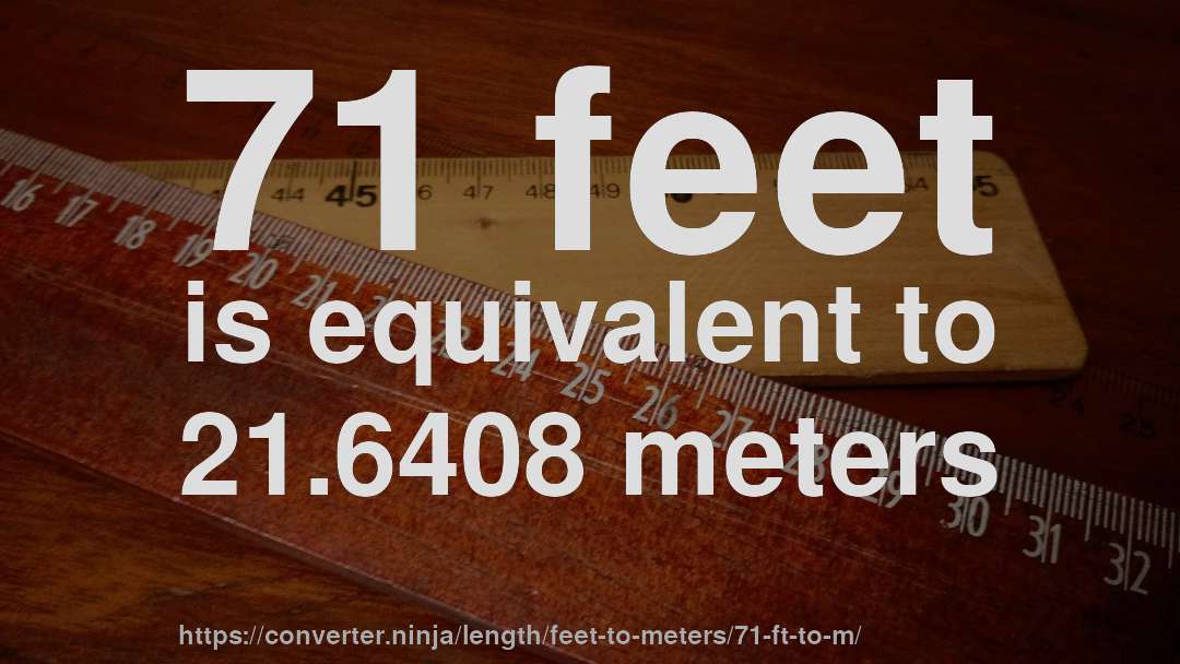 71 feet is equivalent to 21.6408 meters
