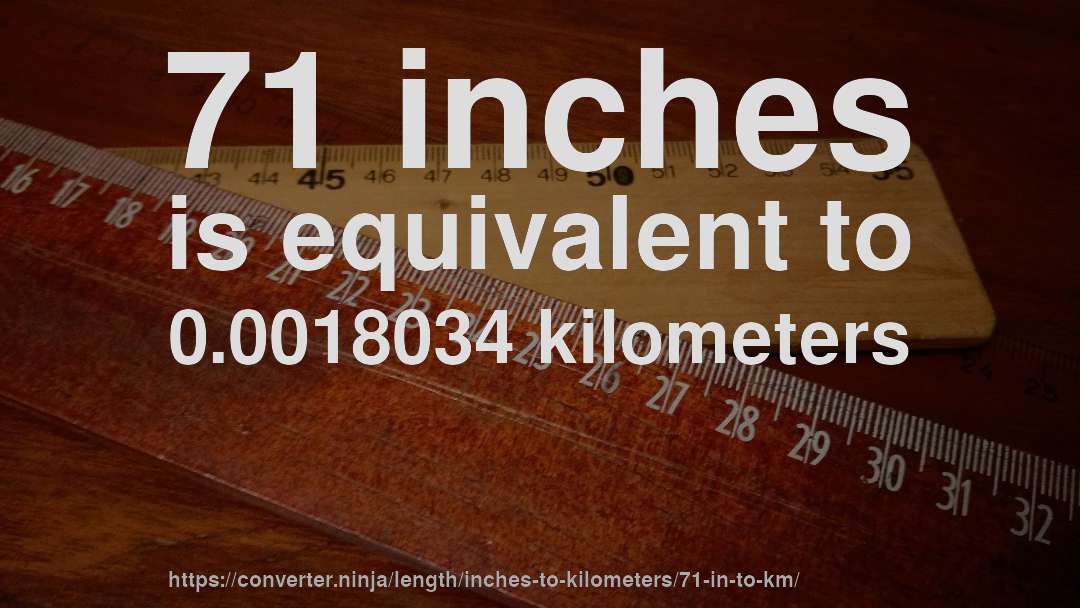 71 inches is equivalent to 0.0018034 kilometers