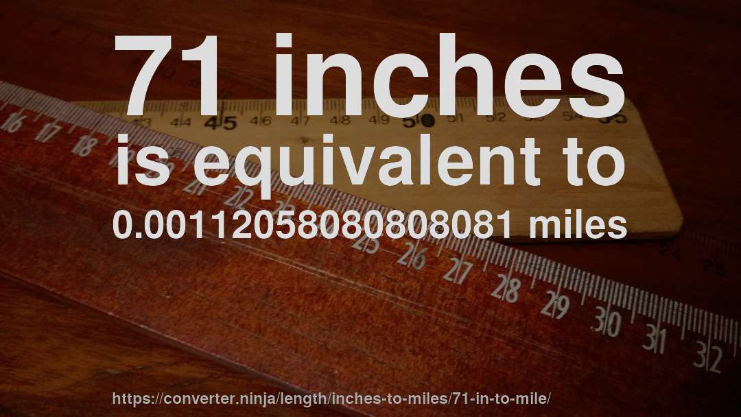 71 inches is equivalent to 0.00112058080808081 miles