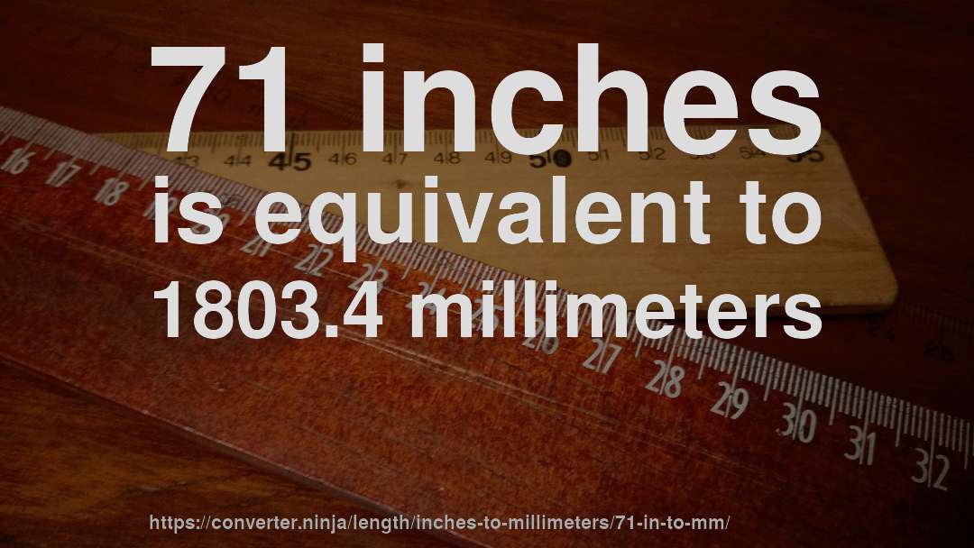 71 inches is equivalent to 1803.4 millimeters
