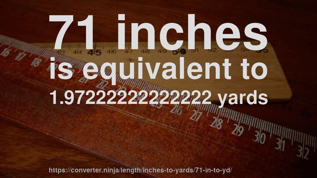 71 inches is equivalent to 1.97222222222222 yards