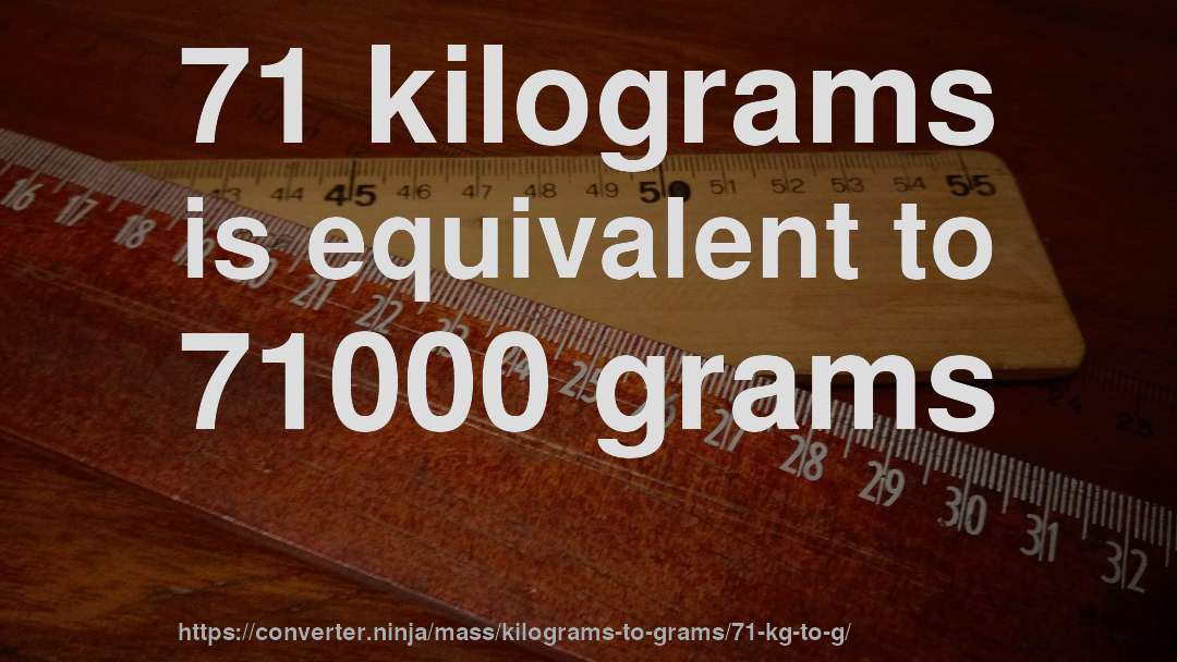 71 kilograms is equivalent to 71000 grams
