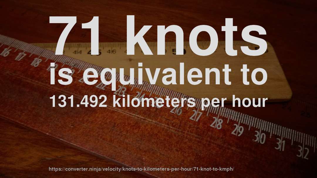 71 knots is equivalent to 131.492 kilometers per hour