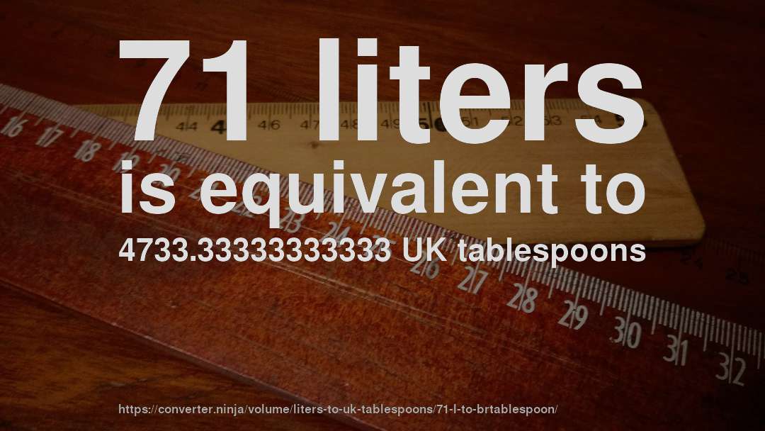 71 liters is equivalent to 4733.33333333333 UK tablespoons