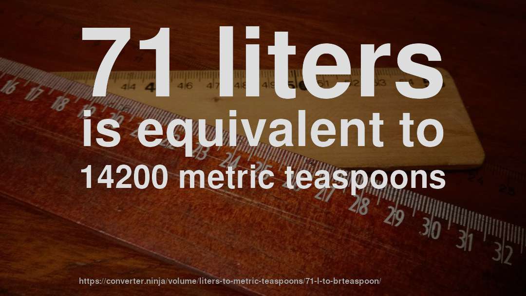 71 liters is equivalent to 14200 metric teaspoons