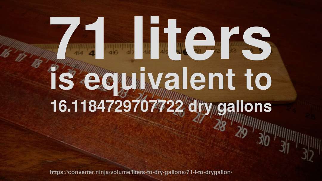 71 liters is equivalent to 16.1184729707722 dry gallons