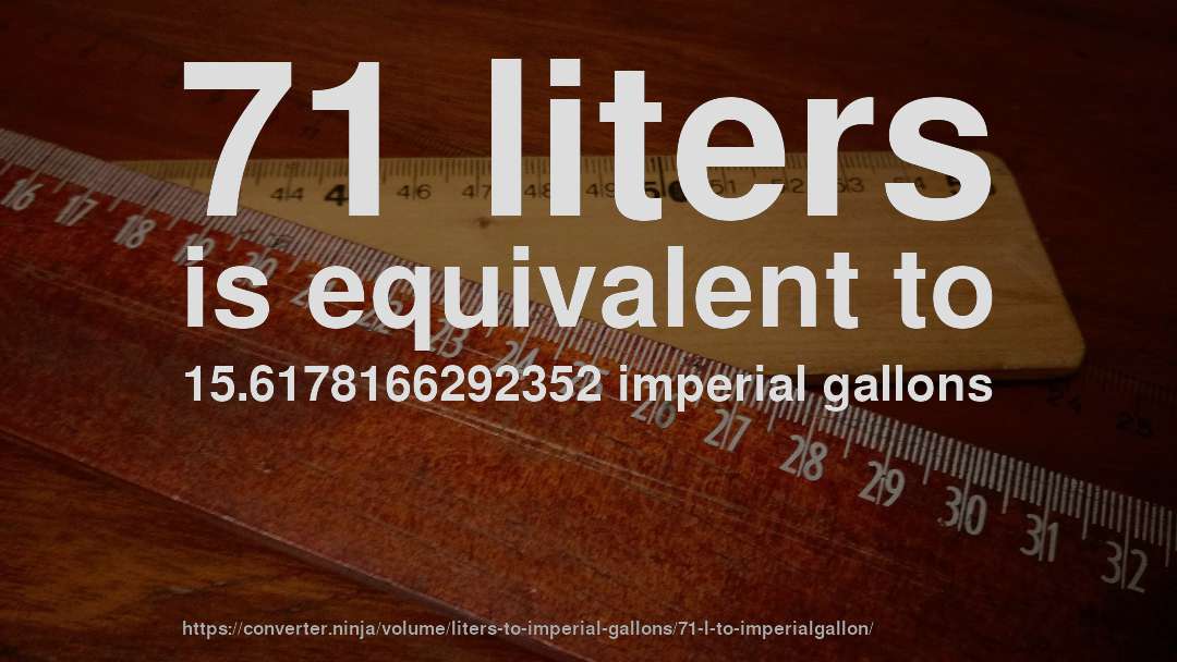 71 liters is equivalent to 15.6178166292352 imperial gallons