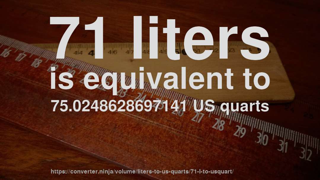71 liters is equivalent to 75.0248628697141 US quarts