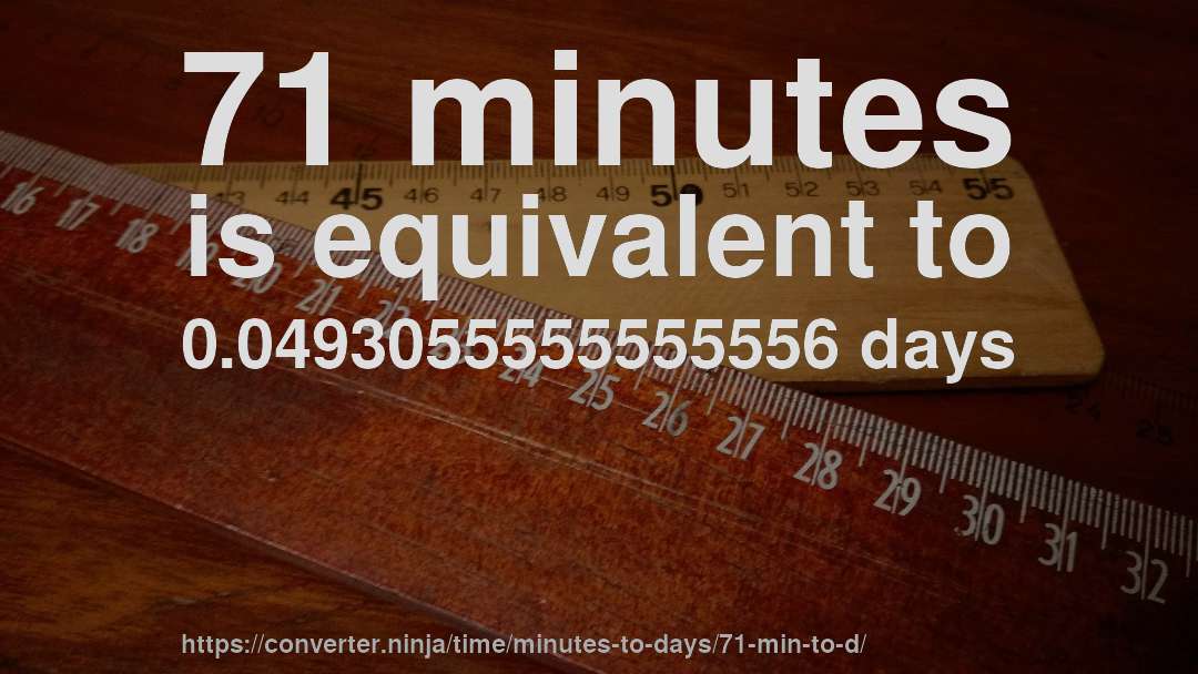 71 minutes is equivalent to 0.0493055555555556 days