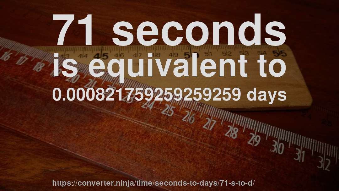 71 seconds is equivalent to 0.000821759259259259 days