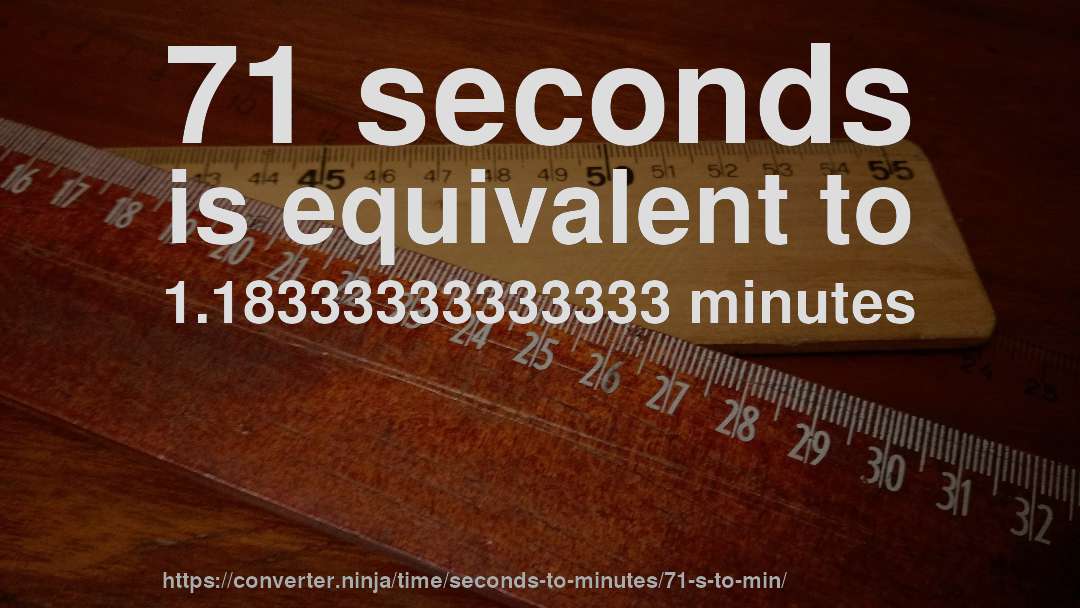 71 seconds is equivalent to 1.18333333333333 minutes