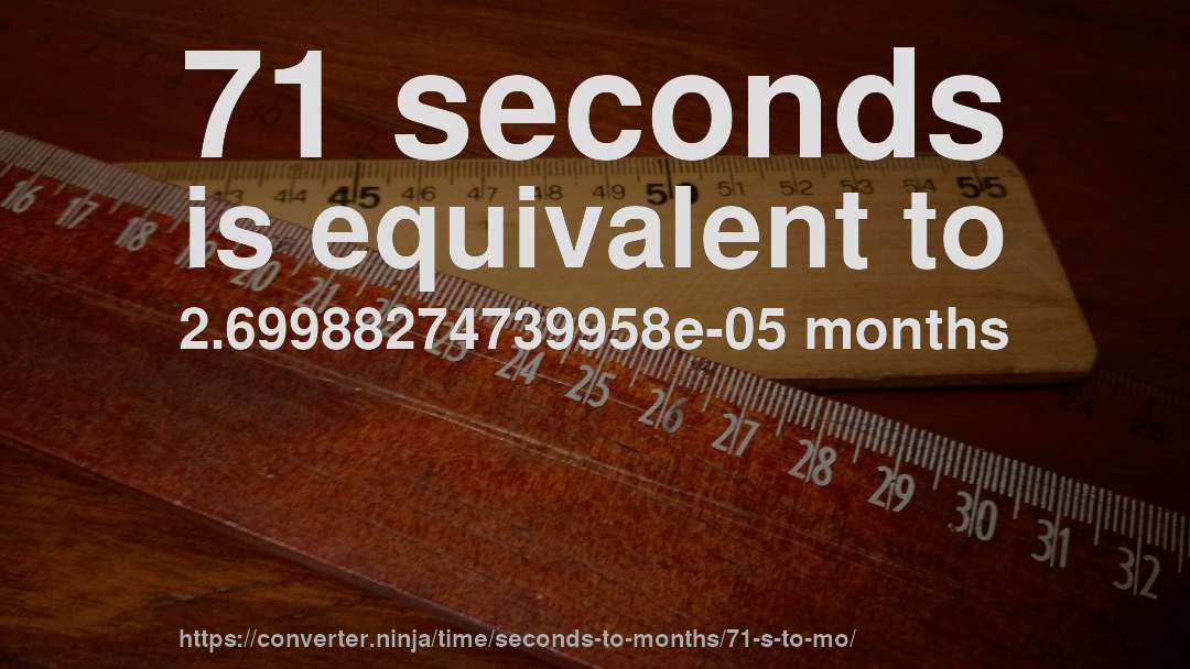 71 seconds is equivalent to 2.69988274739958e-05 months