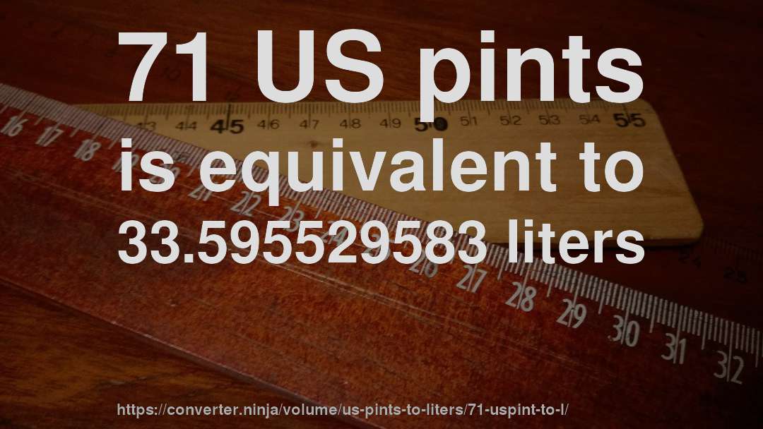 71 US pints is equivalent to 33.595529583 liters