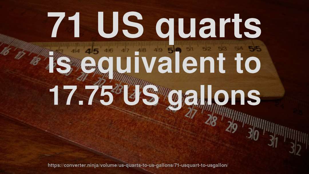 71 US quarts is equivalent to 17.75 US gallons