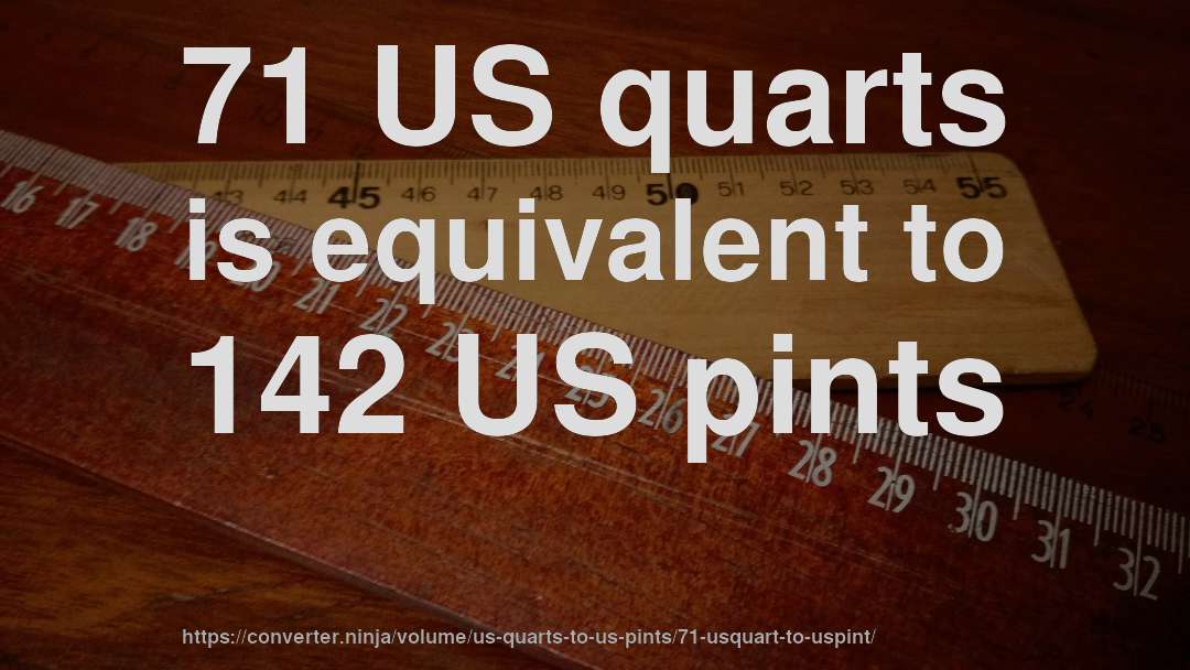 71 US quarts is equivalent to 142 US pints