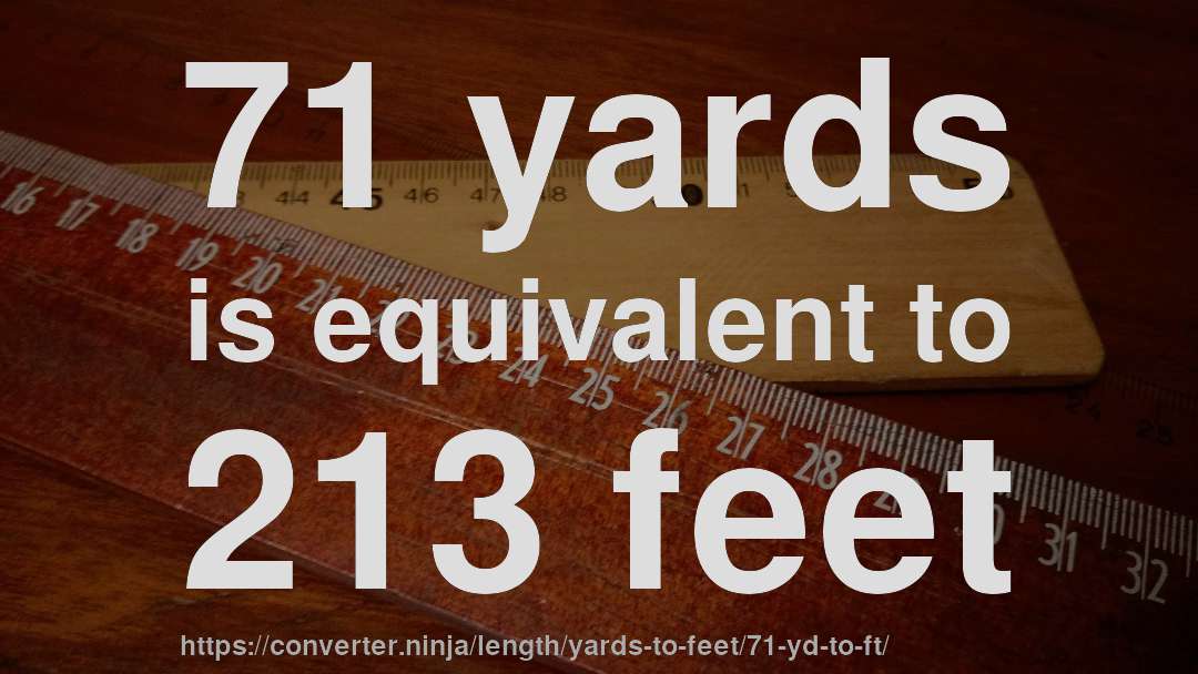 71 yards is equivalent to 213 feet