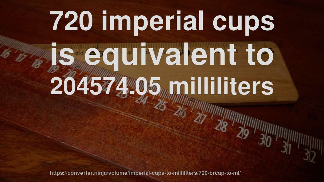 720 imperial cups is equivalent to 204574.05 milliliters