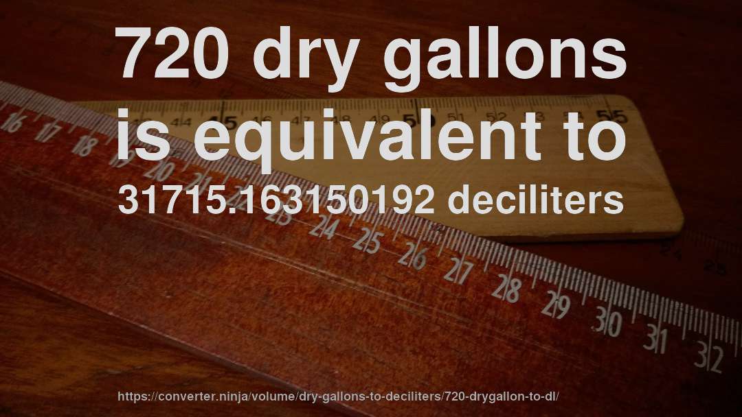 720 dry gallons is equivalent to 31715.163150192 deciliters