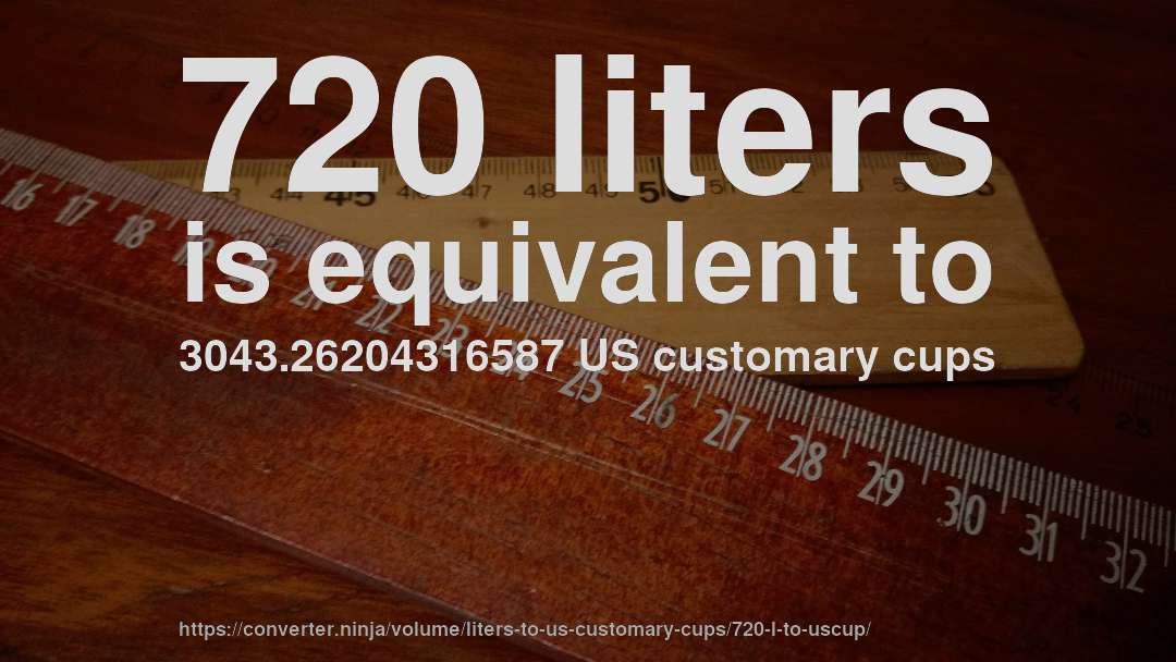 720 liters is equivalent to 3043.26204316587 US customary cups