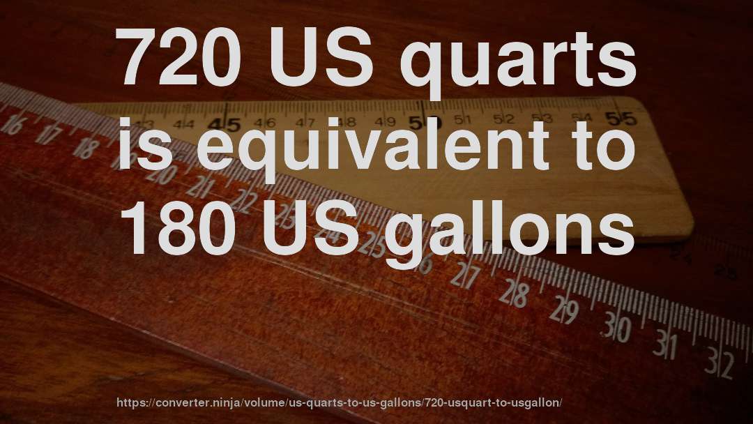 720 US quarts is equivalent to 180 US gallons