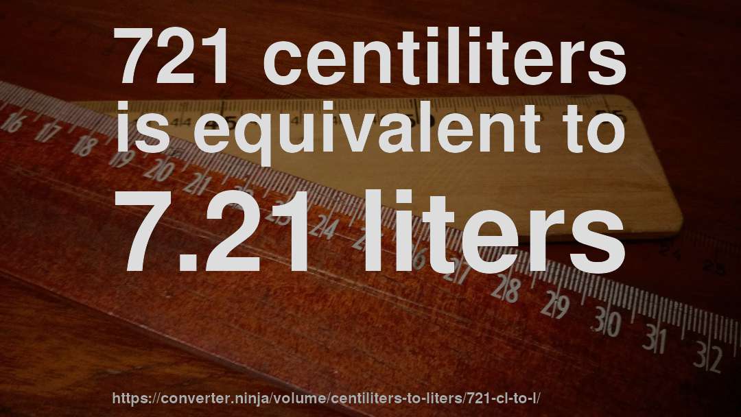 721 centiliters is equivalent to 7.21 liters