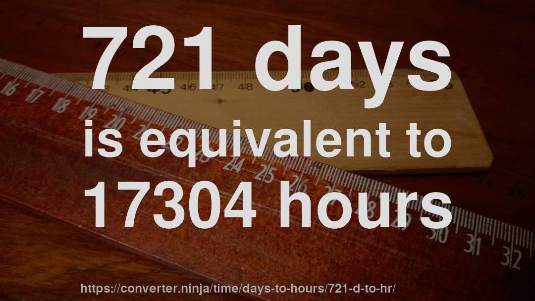 721 days is equivalent to 17304 hours