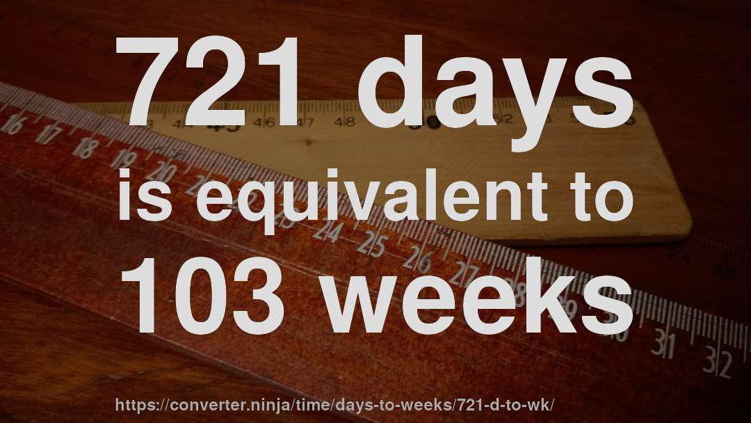 721 days is equivalent to 103 weeks