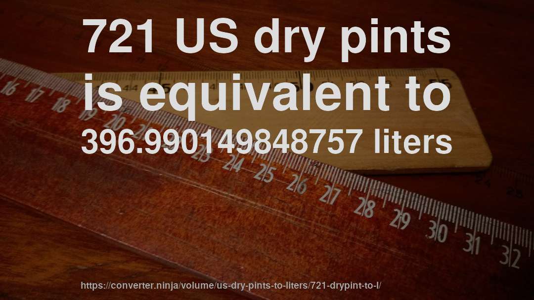 721 US dry pints is equivalent to 396.990149848757 liters