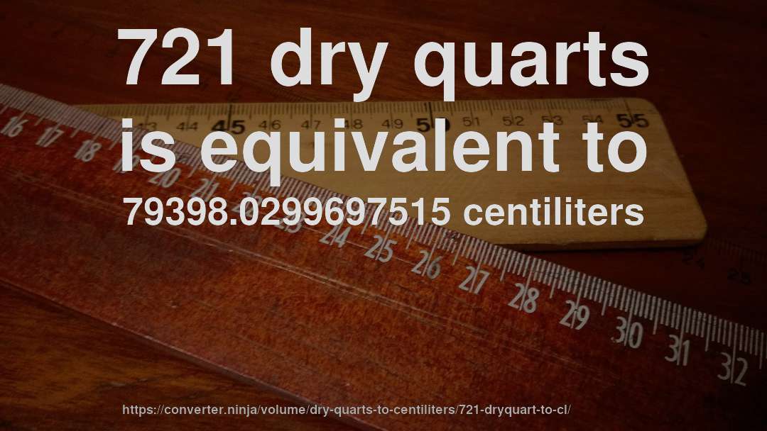 721 dry quarts is equivalent to 79398.0299697515 centiliters