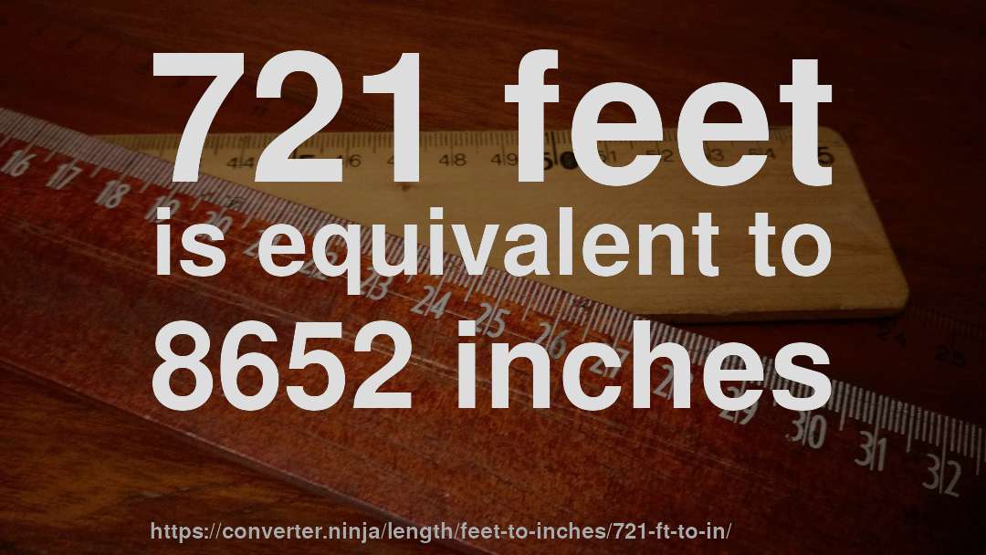 721 feet is equivalent to 8652 inches