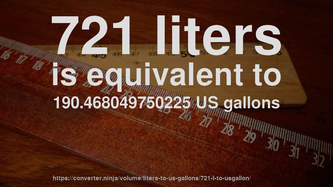 721 liters is equivalent to 190.468049750225 US gallons