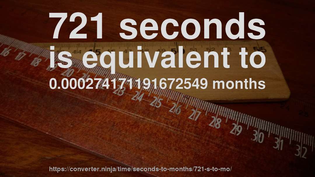 721 seconds is equivalent to 0.000274171191672549 months